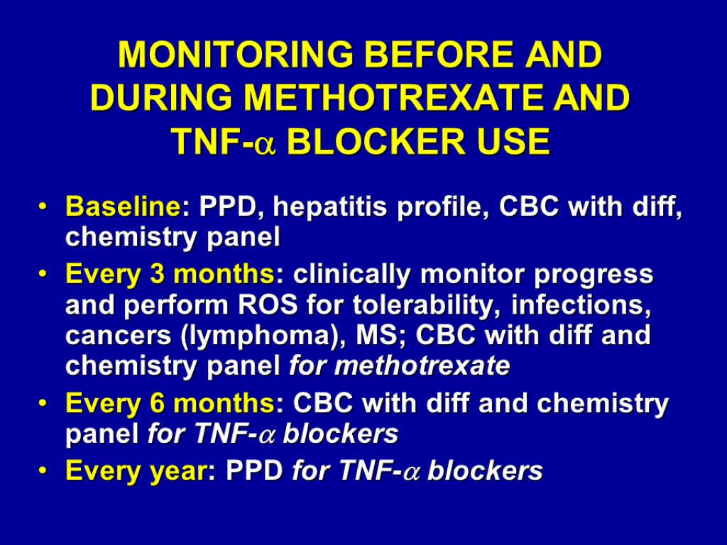 MONITORING BEFORE AND DURING METHOTREXATE AND TNF- BLOCKER USE Baseline: PPD, hepatitis profile, CBC
